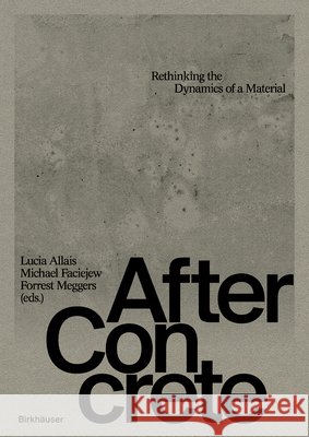 After Concrete: Rethinking Material Dynamics Allais, Lucia, Faciejew, Michael, Meggers, Forrest 9783035628418 Birkhauser - książka