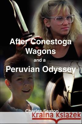 After Conestoga Wagons and a Peruvian Odyssey Charles Seaton 9780759641297 Authorhouse - książka