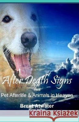 After Death Signs from Pet Afterlife & Animals in Heaven: How to Ask for Signs & Visits and What it Means Atwater, Brent 9781514355619 Createspace - książka