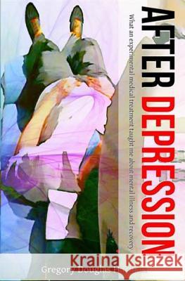 After Depression: What an experimental medical treatment taught me about mental Harman, Gregory Douglas 9781516854929 Createspace - książka