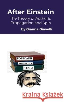 After Einstein: The Theory of Aetheric Spin and Propagation Gianna Giavelli 9781304486592 Lulu.com - książka