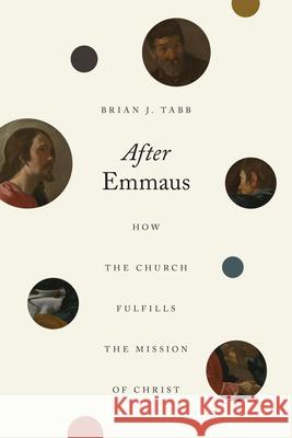 After Emmaus: How the Church Fulfills the Mission of Christ Brian J. Tabb 9781433573842 Crossway Books - książka