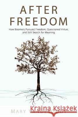 After Freedom: How Boomers Pursued Freedom, Questioned Virtue, and Still Search for Meaning Vandergoot, Mary 9781620321980 Cascade Books - książka