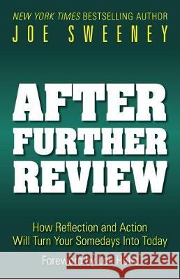 After Further Review: How Reflection and Action Will Turn Your Somedays Into Today Joe Sweeney 9780692890707 Triunity Publications - książka