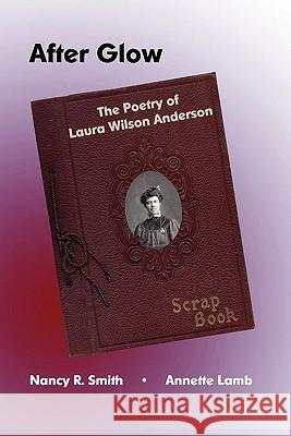 After Glow: The Poetry of Laura Wilson Anderson Nancy R. Smith Annette Lamb Annette Lamb 9781453622056 Createspace - książka