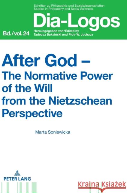 After God - The Normative Power of the Will from the Nietzschean Perspective Marta Soniewicka   9783631716403 Peter Lang AG - książka