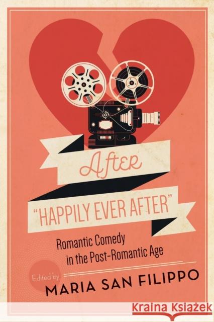 After Happily Ever After: Romantic Comedy in the Post-Romantic Age San Filippo, Maria 9780814346747 Wayne State University Press - książka