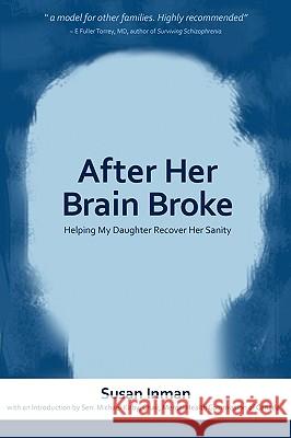 After Her Brain Broke: Helping My Daughter Recover Her Sanity Inman, Susan 9780981003788 Bridgeross Communications - książka