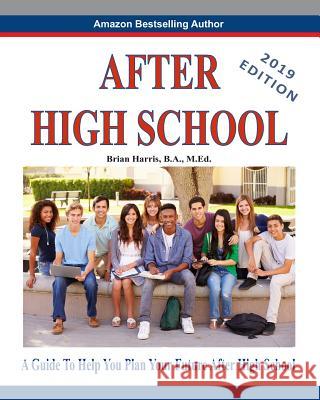 After High School - 2019 Edition: A Guide to Help You Plan Your Future After High School Brian Harris 9781791611682 Independently Published - książka
