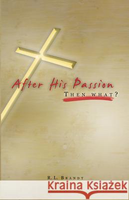 After His Passion: What Then? R. L. Brandt 9781582751757 Black Forest Press - książka