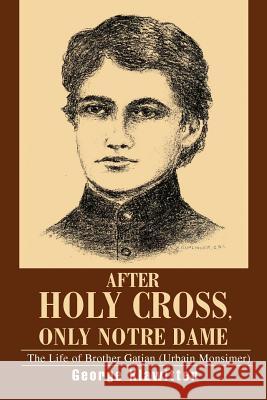 After Holy Cross, Only Notre Dame: The Life of Brother Gatian (Urbain Monsimer) Klawitter, George 9780595298303 iUniverse - książka