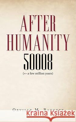 After Humanity 50008: (+- A Few Million Years) Baggett, Orville M. 9781440119248 iUniverse.com - książka