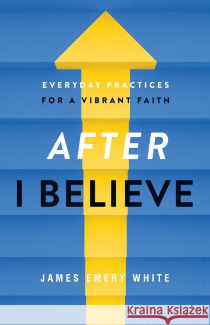 After I Believe: Everyday Practices for a Vibrant Faith White, James Emery 9780801094606 Baker Books - książka