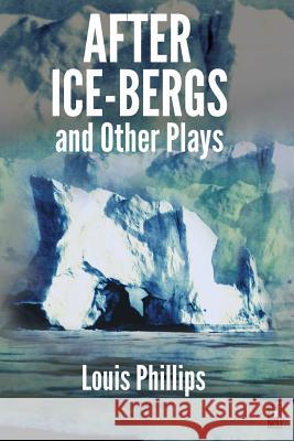 After Ice-Bergs & Other Plays Louis Phillips M. Stefan Strozier 9781530709601 Createspace Independent Publishing Platform - książka