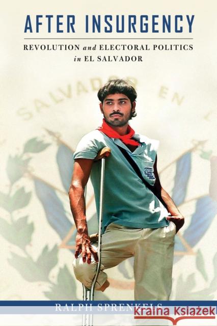 After Insurgency: Revolution and Electoral Politics in El Salvador Ralph Sprenkels 9780268103255 University of Notre Dame Press - książka