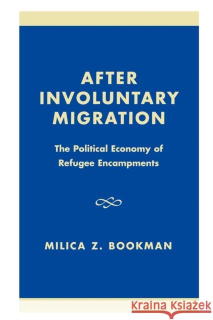 After Involuntary Migration: The Political Economy of Refugee Encampments Bookman, Milica Z. 9780739104262 Lexington Books - książka