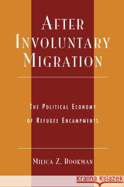 After Involuntary Migration: The Political Economy of Refugee Encampments Bookman, Milica Z. 9780739104279 Lexington Books - książka