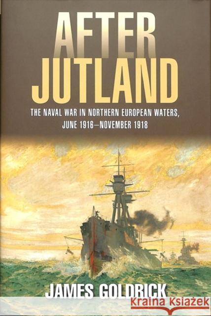 After Jutland: The Naval War in North European Waters, June 1916-November 1918 Goldrick, James   9781526742988 Seaforth Publishing - książka