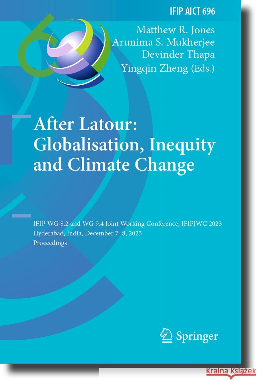 After Latour: Globalisation, Inequity and Climate Change: Ifip Wg 8.2 and Wg 9.4 Joint Working Conference, Ifipjwc 2023, Hyderabad, India, December 7- Matthew R. Jones Arunima S. Mukherjee Devinder Thapa 9783031501531 Springer - książka