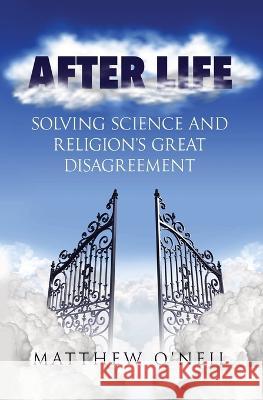 After Life: Solving Science and Religion's Great Disagreement Matthew O'Neil 9781839192180 Ockham Publishing - książka