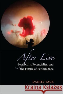 After Live: Possibility, Potentiality, and the Future of Performance Daniel Sack 9780472052868 University of Michigan Press - książka