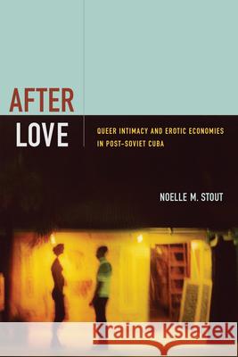 After Love: Queer Intimacy and Erotic Economies in Post-Soviet Cuba Stout, Noelle M. 9780822356851 Duke University Press - książka