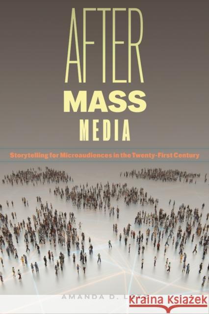 After Mass Media: Storytelling for Microaudiences in the Twenty-First Century Amanda D. Lotz 9781479833900 New York University Press - książka