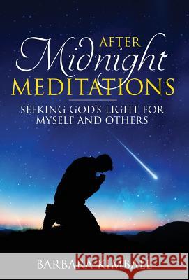 After Midnight Meditations: Seeking God's Light for Myself and Others Barbara Kimball 9781619845923 Amj Productions & Publications - książka