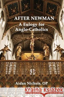 After Newman: A Eulogy for Anglo-Catholics 1845-1965 Op Aidan Nichols 9780852447888 Gracewing - książka