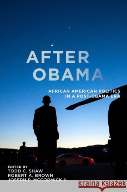 After Obama: African American Politics in a Post-Obama Era Todd C. Shaw Robert A. Brown Joseph P. McCormick II 9781479807277 New York University Press - książka