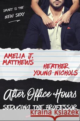 After Office Hours: Seducing the Professor Amelia J. Matthews Heather Young-Nichols 9781977843630 Createspace Independent Publishing Platform - książka