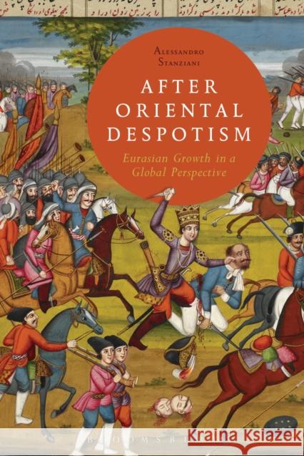 After Oriental Despotism: Eurasian Growth in a Global Perspective Stanziani, Alessandro 9781472526786 Bloomsbury Academic - książka