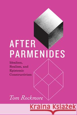 After Parmenides: Idealism, Realism, and Epistemic Constructivism Tom Rockmore 9780226795423 The University of Chicago Press - książka