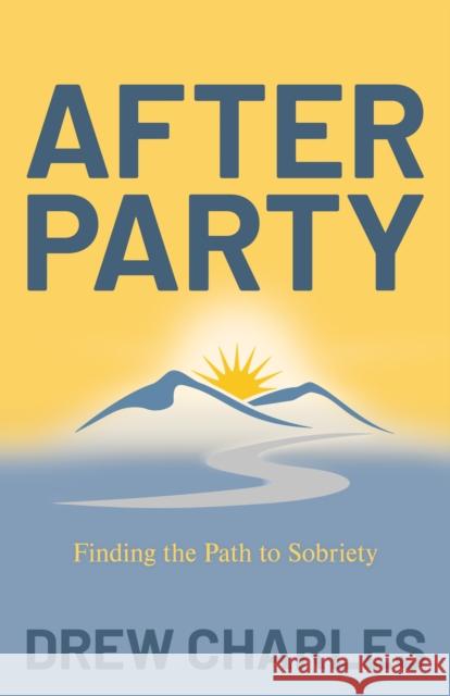 After Party: Finding the Path to Sobriety Drew Charles 9781631954139 Morgan James Publishing - książka