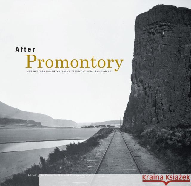 After Promontory: One Hundred and Fifty Years of Transcontinental Railroading Center for Railroad Photography & Art 9780253039606 Indiana University Press - książka