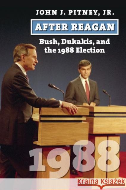 After Reagan: Bush, Dukakis, and the 1988 Election John J. Jr. Pitney 9780700628759 University Press of Kansas - książka