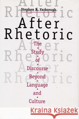 After Rhetoric: The Study of Discourse Beyond Language and Culture Stephen R. Yarbrough 9780809322398 Southern Illinois University Press - książka