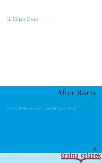 After Rorty: The Possibilities for Ethics and Religious Belief Dann, G. Elijah 9780826489029  - książka