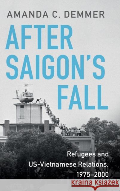 After Saigon's Fall: Refugees and Us-Vietnamese Relations, 1975-2000 Demmer, Amanda C. 9781108488389 Cambridge University Press - książka