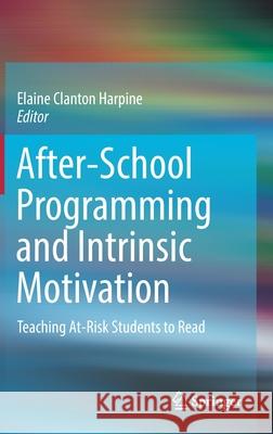 After-School Programming and Intrinsic Motivation: Teaching At-Risk Students to Read Clanton Harpine, Elaine 9783030228446 Springer - książka