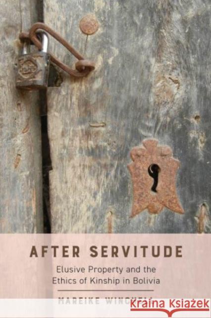 After Servitude: Elusive Property and the Ethics of Kinship in Bolivia Mareike Winchell 9780520386440 University of California Press - książka
