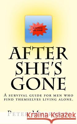 After She's Gone: A survival guide for men who find themselves living alone. Peter Mulraney 9781499188431 Createspace Independent Publishing Platform - książka