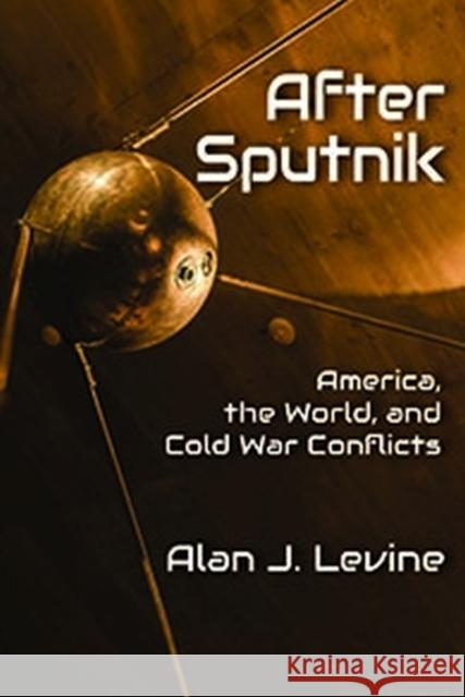 After Sputnik: America, the World, and Cold War Conflicts Alan J. Levine 9781412865128 Transaction Publishers - książka