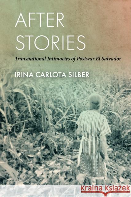 After Stories: Transnational Intimacies of Postwar El Salvador Irina Carlota Silber 9781503609099 Stanford University Press - książka