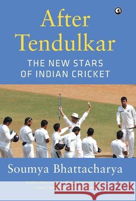 After Tendulkar: The New Stars Of Indian Cricket Bhattacharya, Soumya 9789383064724 Aleph Book Company - książka