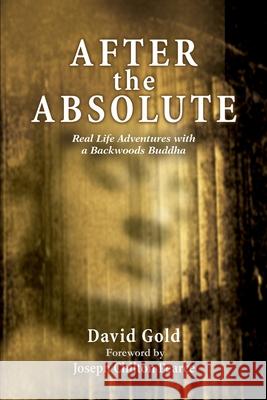 After the Absolute: Real Life Adventures With A Backwoods Buddha Gold, David 9780595239948 Writers Club Press - książka