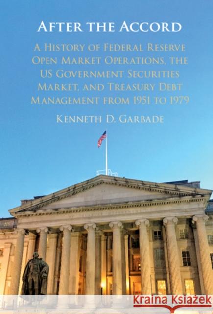 After the Accord: A History of Federal Reserve Open Market Operations, the Us Government Securities Market, and Treasury Debt Management Kenneth D. Garbade 9781108839891 Cambridge University Press - książka