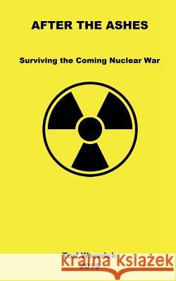 After The Ashes: Surviving The Coming Nuclear War Warwick, Tarl 9781511609227 Createspace - książka