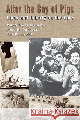 After The Bay of Pigs: Lives and Liberty on the Line Perez-Cisneros, Pablo 9781489550682 Createspace Independent Publishing Platform - książka