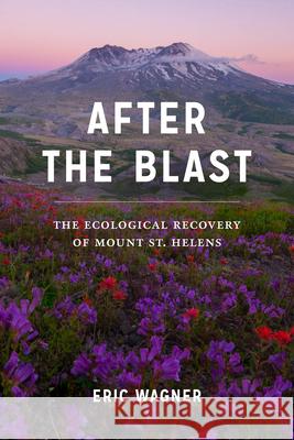 After the Blast: The Ecological Recovery of Mount St. Helens Eric Wagner   9780295750712 University of Washington Press - książka